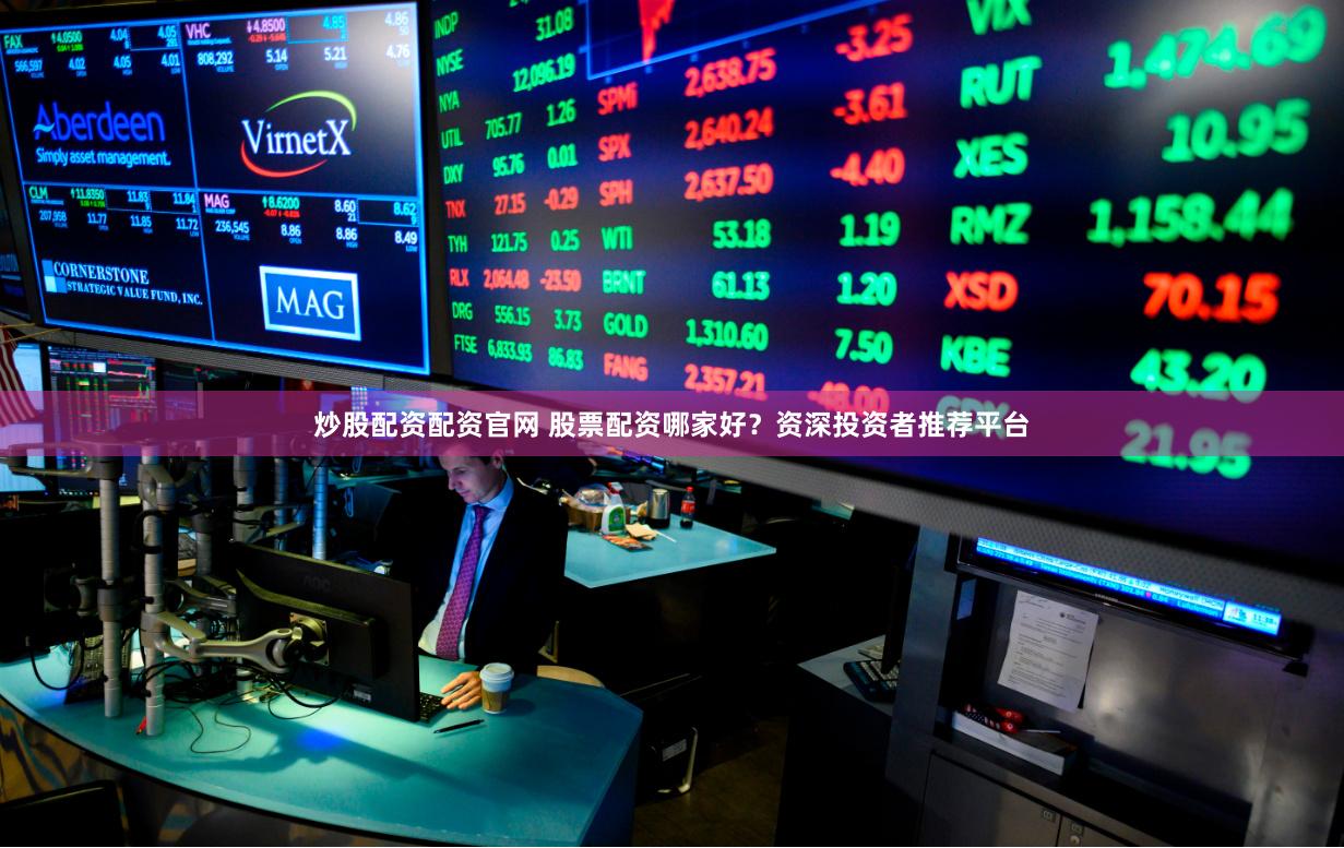 炒股配资配资官网 股票配资哪家好？资深投资者推荐平台
