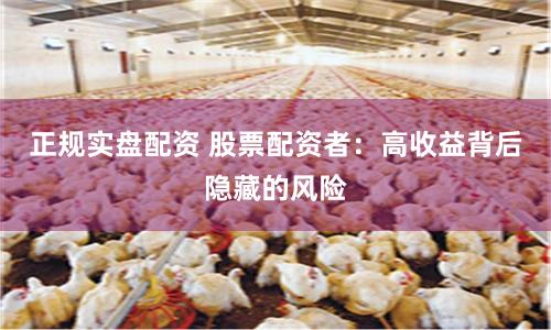 正规实盘配资 股票配资者：高收益背后隐藏的风险