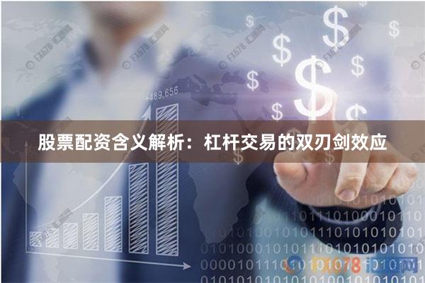 股票配资含义解析:杠杆交易的双刃剑效应
